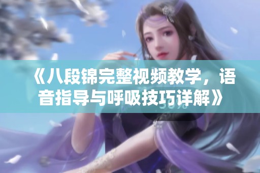 《八段锦完整视频教学，语音指导与呼吸技巧详解》