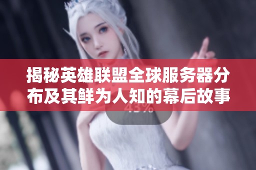 揭秘英雄联盟全球服务器分布及其鲜为人知的幕后故事