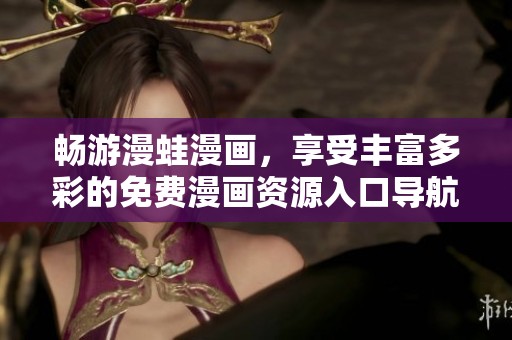 畅游漫蛙漫画，享受丰富多彩的免费漫画资源入口导航