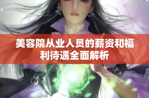 美容院从业人员的薪资和福利待遇全面解析