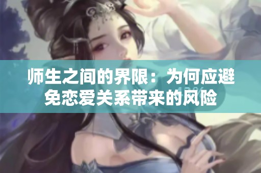 师生之间的界限：为何应避免恋爱关系带来的风险