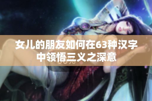 女儿的朋友如何在63种汉字中领悟三义之深意