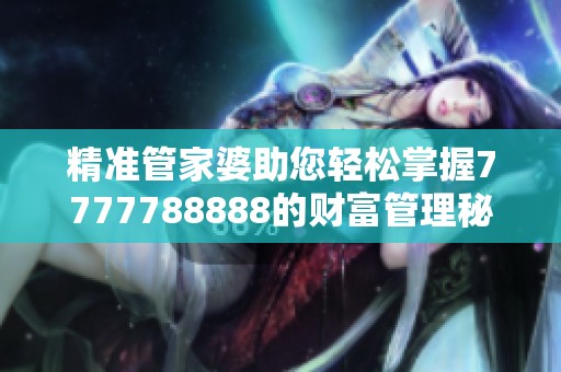 精准管家婆助您轻松掌握7777788888的财富管理秘诀