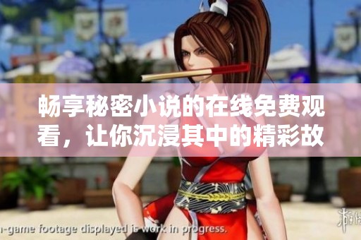 畅享秘密小说的在线免费观看，让你沉浸其中的精彩故事