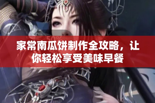 家常南瓜饼制作全攻略，让你轻松享受美味早餐