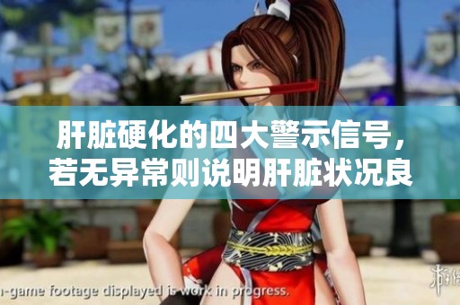 肝脏硬化的四大警示信号，若无异常则说明肝脏状况良好