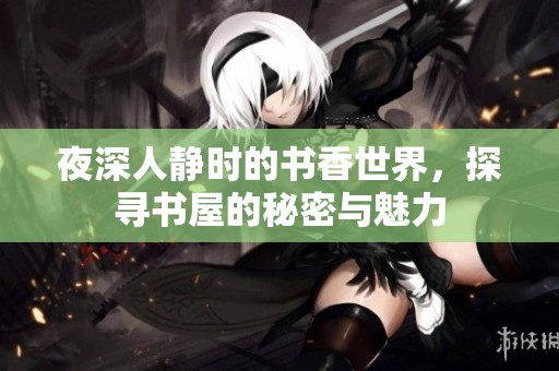 夜深人静时的书香世界，探寻书屋的秘密与魅力
