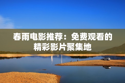 春雨电影推荐：免费观看的精彩影片聚集地