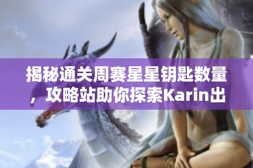 揭秘通关周赛星星钥匙数量，攻略站助你探索Karin出题者的秘密