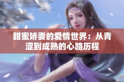 甜蜜娇妻的爱情世界：从青涩到成熟的心路历程