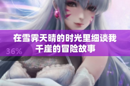 在雪霁天晴的时光里细谈我千崖的冒险故事