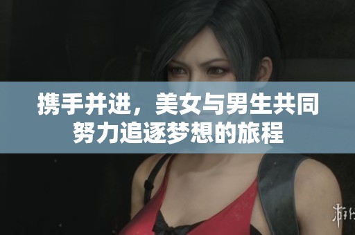 携手并进，美女与男生共同努力追逐梦想的旅程