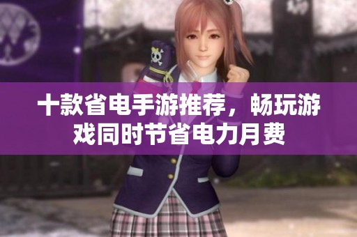 十款省电手游推荐，畅玩游戏同时节省电力月费
