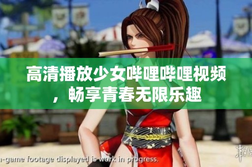 高清播放少女哔哩哔哩视频，畅享青春无限乐趣