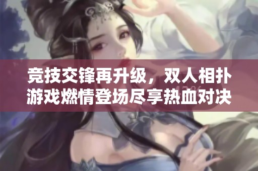 竞技交锋再升级，双人相扑游戏燃情登场尽享热血对决