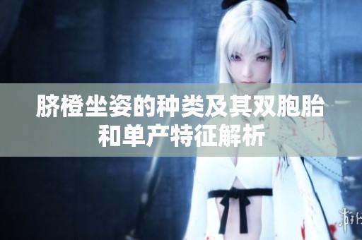 脐橙坐姿的种类及其双胞胎和单产特征解析