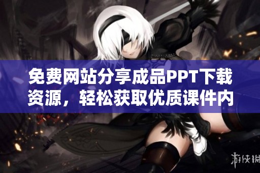 免费网站分享成品PPT下载资源，轻松获取优质课件内容