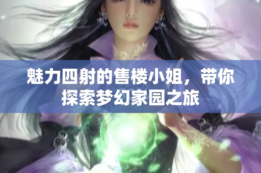 魅力四射的售楼小姐，带你探索梦幻家园之旅