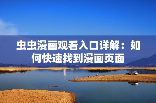 虫虫漫画观看入口详解：如何快速找到漫画页面