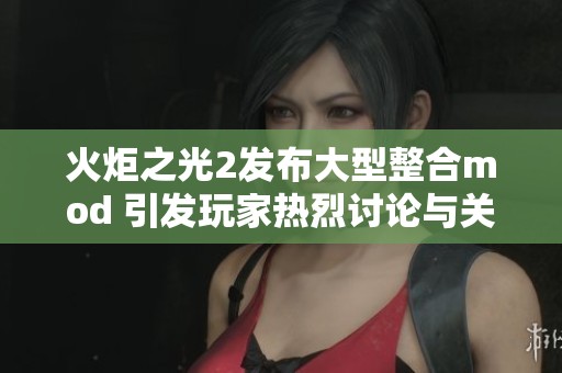 火炬之光2发布大型整合mod 引发玩家热烈讨论与关注