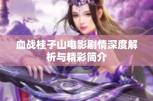 血战桂子山电影剧情深度解析与精彩简介