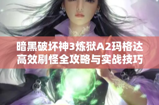 暗黑破坏神3炼狱A2玛格达高效刷怪全攻略与实战技巧分享