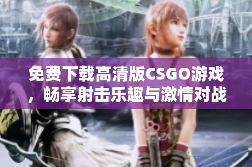 免费下载高清版CSGO游戏，畅享射击乐趣与激情对战