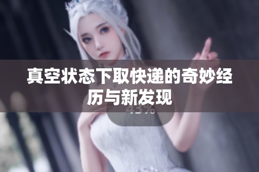 真空状态下取快递的奇妙经历与新发现