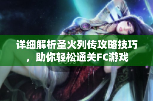 详细解析圣火列传攻略技巧，助你轻松通关FC游戏