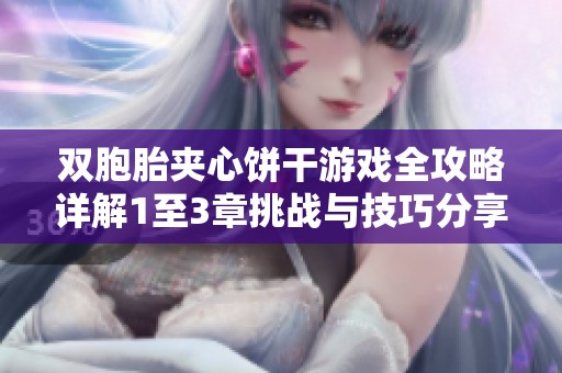 双胞胎夹心饼干游戏全攻略详解1至3章挑战与技巧分享