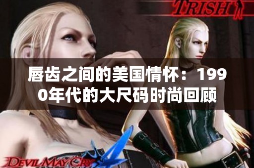 唇齿之间的美国情怀：1990年代的大尺码时尚回顾