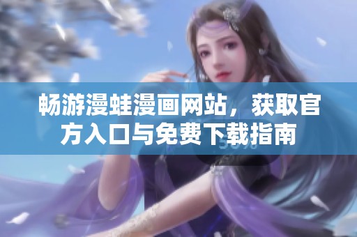畅游漫蛙漫画网站，获取官方入口与免费下载指南