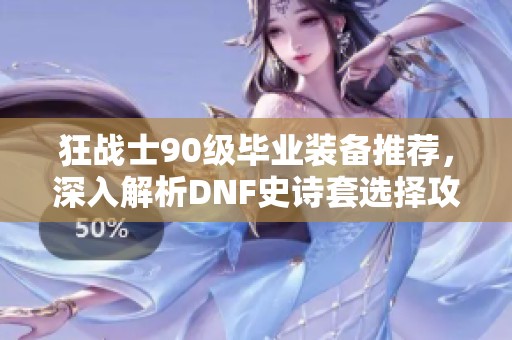 狂战士90级毕业装备推荐，深入解析DNF史诗套选择攻略