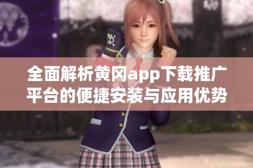 全面解析黄冈app下载推广平台的便捷安装与应用优势