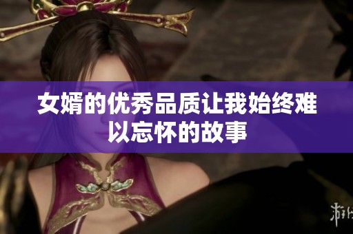 女婿的优秀品质让我始终难以忘怀的故事