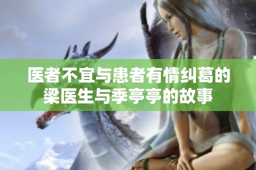 医者不宜与患者有情纠葛的梁医生与季亭亭的故事