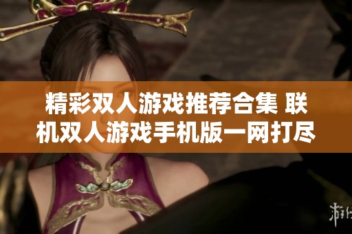 精彩双人游戏推荐合集 联机双人游戏手机版一网打尽