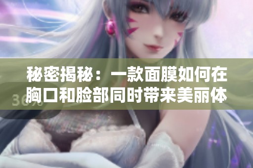 秘密揭秘：一款面膜如何在胸口和脸部同时带来美丽体验