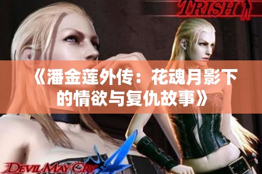 《潘金莲外传：花魂月影下的情欲与复仇故事》
