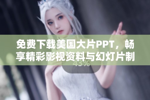 免费下载美国大片PPT，畅享精彩影视资料与幻灯片制作技巧