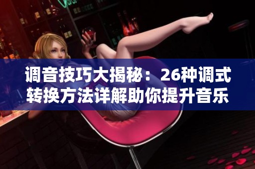 调音技巧大揭秘：26种调式转换方法详解助你提升音乐素养