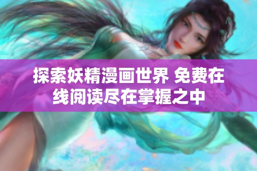 探索妖精漫画世界 免费在线阅读尽在掌握之中