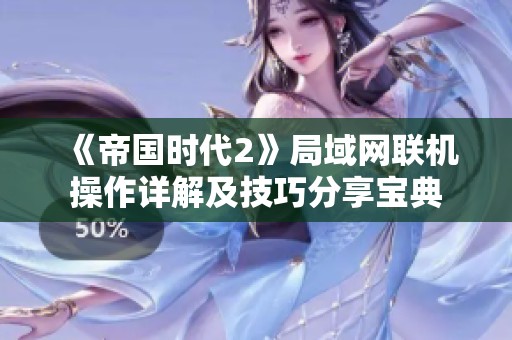 《帝国时代2》局域网联机操作详解及技巧分享宝典
