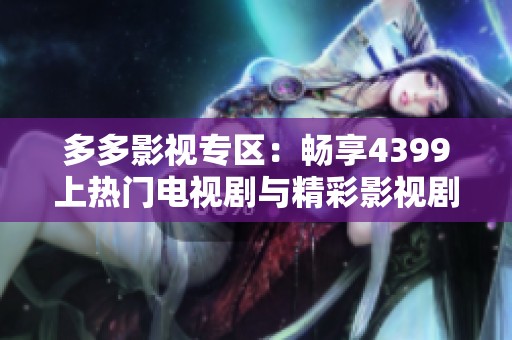 多多影视专区：畅享4399上热门电视剧与精彩影视剧内容