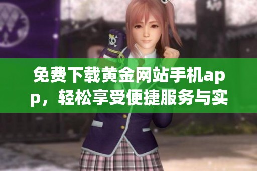 免费下载黄金网站手机app，轻松享受便捷服务与实时行情