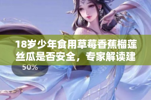 18岁少年食用草莓香蕉榴莲丝瓜是否安全，专家解读建议