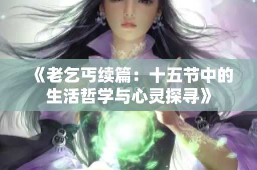 《老乞丐续篇：十五节中的生活哲学与心灵探寻》