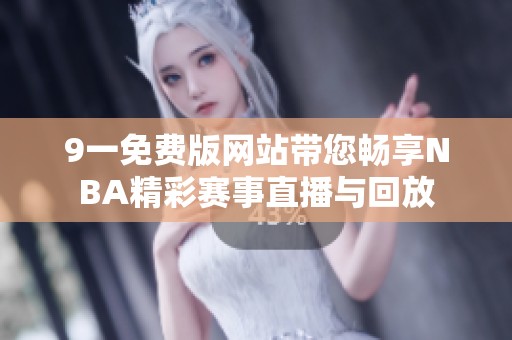 9一免费版网站带您畅享NBA精彩赛事直播与回放