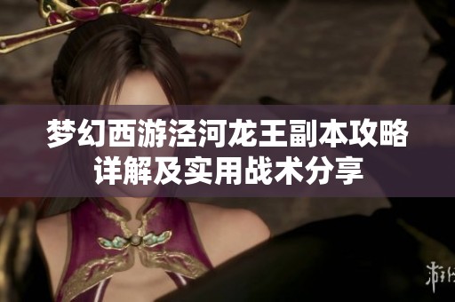 梦幻西游泾河龙王副本攻略详解及实用战术分享