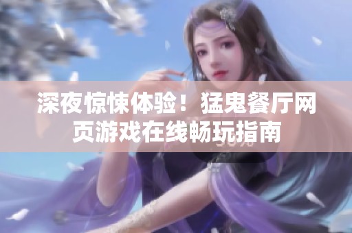 深夜惊悚体验！猛鬼餐厅网页游戏在线畅玩指南
